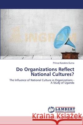 Do Organizations Reflect National Cultures? Prince Karakire Guma 9783659210945 LAP Lambert Academic Publishing