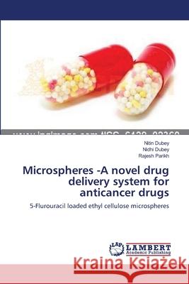 Microspheres -A novel drug delivery system for anticancer drugs Dubey, Nitin 9783659211201