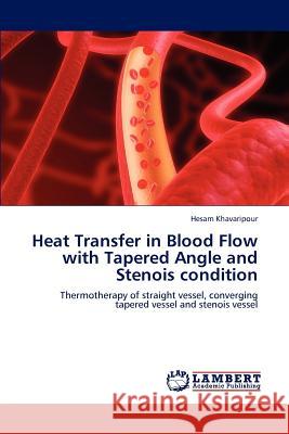 Heat Transfer in Blood Flow with Tapered Angle and Stenois condition Hesam Khavaripour 9783659211515