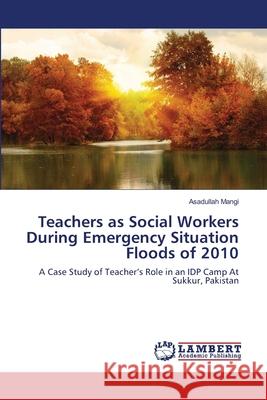 Teachers as Social Workers During Emergency Situation Floods of 2010 Asadullah Mangi 9783659211638 LAP Lambert Academic Publishing