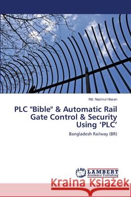 PLC Bible & Automatic Rail Gate Control & Security Using 'PLC' Hasan, MD Nazmul 9783659212048