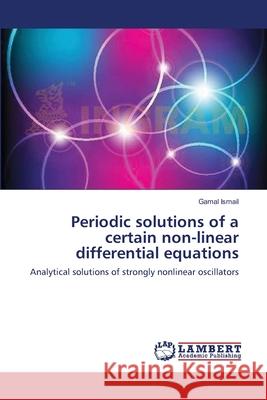 Periodic solutions of a certain non-linear differential equations Ismail, Gamal 9783659212055 LAP Lambert Academic Publishing