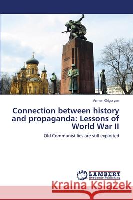 Connection between history and propaganda: Lessons of World War II Grigoryan, Armen 9783659212116