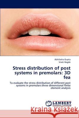 Stress distribution of post systems in premolars: 3D fea Gupta, Abhilasha 9783659212130