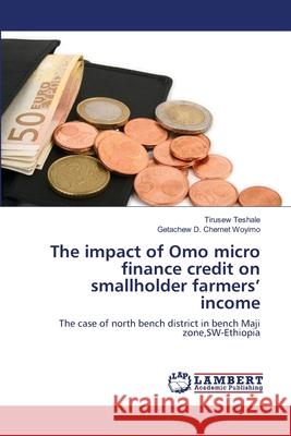 The impact of Omo micro finance credit on smallholder farmers' income Teshale, Tirusew 9783659212253 LAP Lambert Academic Publishing