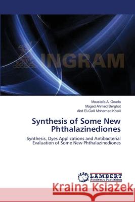 Synthesis of Some New Phthalazinediones Moustafa A. Gouda Moged Ahmed Berghot Abd El Khalil 9783659212529 LAP Lambert Academic Publishing