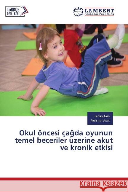 Okul öncesi çagda oyunun temel beceriler üzerine akut ve kronik etkisi Ak n, Sinan; Acet, Mehmet 9783659212642 LAP Lambert Academic Publishing