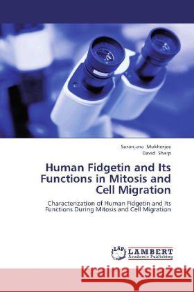 Human Fidgetin and Its Functions in Mitosis and Cell Migration : Characterization of Human Fidgetin and Its Functions During Mitosis and Cell Migration Mukherjee, Suranjana; Sharp, David 9783659212888 LAP Lambert Academic Publishing