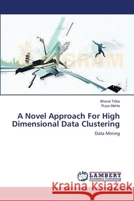 A Novel Approach For High Dimensional Data Clustering Bharat Tidke, Rupa Mehta 9783659212949