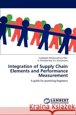 Integration of Supply Chain Elements and Performance Measurement Madhusudhana Rao Cuddapah, V V Muniswamy K Prahlada Rao 9783659213045 LAP Lambert Academic Publishing