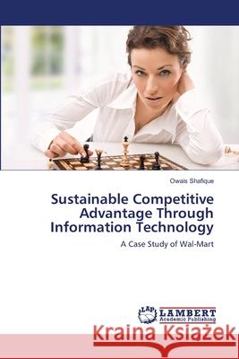 Sustainable Competitive Advantage Through Information Technology Owais Shafique 9783659213076 LAP Lambert Academic Publishing