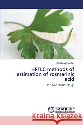 HPTLC methods of estimation of rosmarinic acid Sarkar, Dhrubajyoti 9783659213137