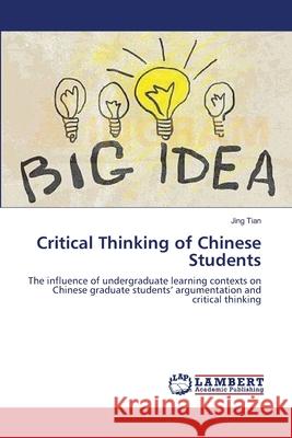 Critical Thinking of Chinese Students Jing Tian 9783659213205 LAP Lambert Academic Publishing