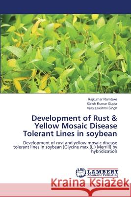 Development of Rust & Yellow Mosaic Disease Tolerant Lines in soybean Rajkumar Ramteke, Girish Kumar Gupta, Vijay Lakshmi Singh 9783659213243 LAP Lambert Academic Publishing