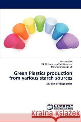 Green Plastics Production from Various Starch Sources Gnanavel G V. P. Mohana Jeya Valli Gnanavel Thirumarimurugan M 9783659213403 LAP Lambert Academic Publishing