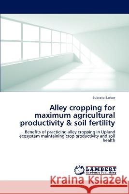 Alley cropping for maximum agricultural productivity & soil fertility Sarker, Subrata 9783659213748 LAP Lambert Academic Publishing