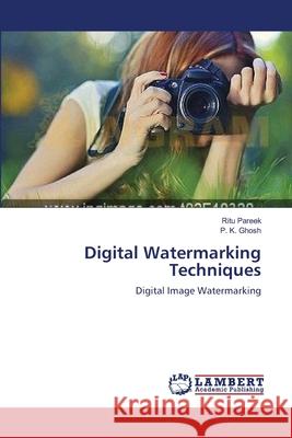 Digital Watermarking Techniques Ritu Pareek, P K Ghosh 9783659213762 LAP Lambert Academic Publishing