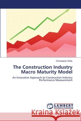 The Construction Industry Macro Maturity Model Christopher Willis 9783659213878 LAP Lambert Academic Publishing