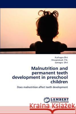 Malnutrition and Permanent Teeth Development in Preschool Children Kushagra Ohri Shivaprakash P Samagra Ohri 9783659214257 LAP Lambert Academic Publishing