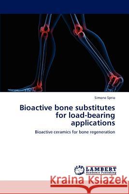 Bioactive Bone Substitutes for Load-Bearing Applications Simone Sprio (CNR - Institute of Science and Technology for Ceramics, Faenza, Italy) 9783659214264