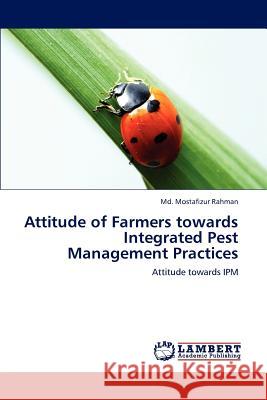 Attitude of Farmers Towards Integrated Pest Management Practices Rahman MD Mostafizur 9783659214356