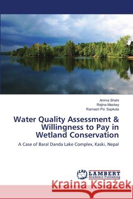 Water Quality Assessment & Willingness to Pay in Wetland Conservation Anima Shahi Rejina Maskey Ramesh Pd Sapkota 9783659214929