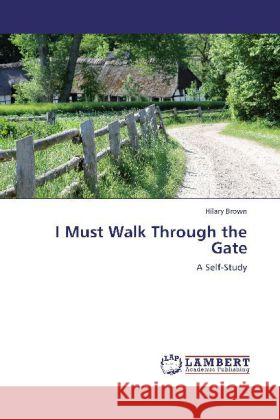 I Must Walk Through the Gate : A Self-Study Brown, Hilary 9783659215087 LAP Lambert Academic Publishing