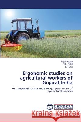 Ergonomic studies on agricultural workers of Gujarat, India Yadav, Rajvir 9783659215230