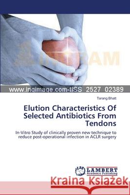 Elution Characteristics Of Selected Antibiotics From Tendons Tarang Bhatt 9783659215285 LAP Lambert Academic Publishing