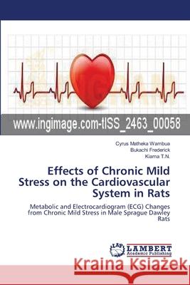Effects of Chronic Mild Stress on the Cardiovascular System in Rats Cyrus Mathek Bukachi Frederick Kiama T 9783659215308
