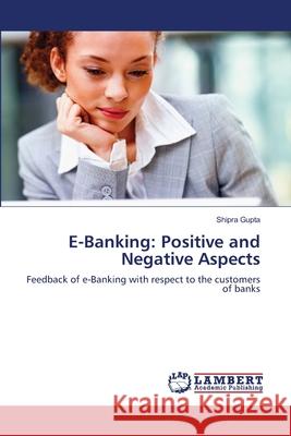 E-Banking: Positive and Negative Aspects Shipra Gupta 9783659215346 LAP Lambert Academic Publishing