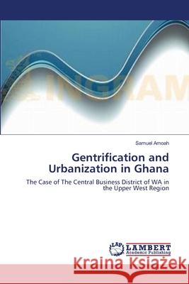 Gentrification and Urbanization in Ghana Samuel Amoah 9783659215681