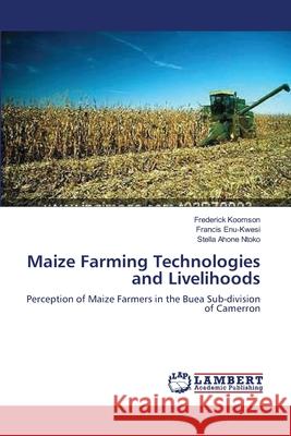 Maize Farming Technologies and Livelihoods Frederick Koomson Francis Enu-Kwesi Stella Ahone Ntoko 9783659215896