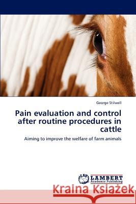 Pain Evaluation and Control After Routine Procedures in Cattle George Stilwell 9783659215964