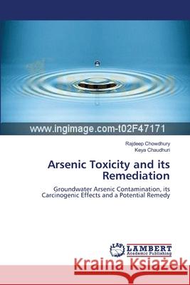 Arsenic Toxicity and its Remediation Rajdeep Chowdhury, Keya Chaudhuri 9783659216213 LAP Lambert Academic Publishing