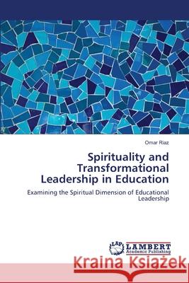 Spirituality and Transformational Leadership in Education Omar Riaz 9783659216244