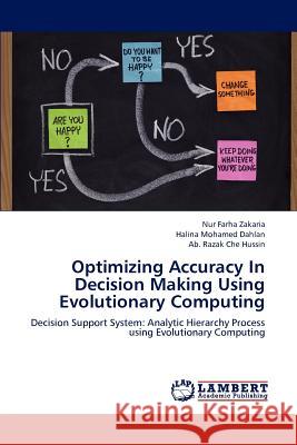 Optimizing Accuracy In Decision Making Using Evolutionary Computing Nur Farha Zakaria, Halina Mohamed Dahlan, Ab Razak Che Hussin 9783659216312