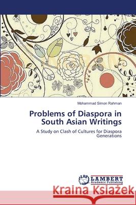 Problems of Diaspora in South Asian Writings Mohammad Simon Rahman 9783659216435 LAP Lambert Academic Publishing