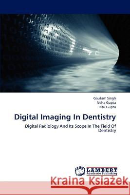 Digital Imaging in Dentistry Gautam Singh Neha Gupta Ritu Gupta 9783659216466 LAP Lambert Academic Publishing