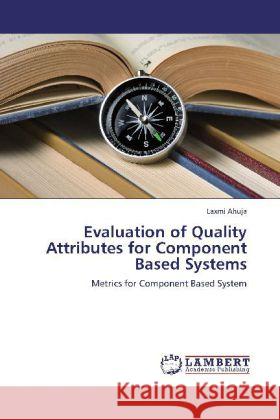 Evaluation of Quality Attributes for Component Based Systems : Metrics for Component Based System Ahuja, Laxmi 9783659216541