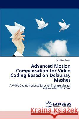 Advanced Motion Compensation for Video Coding Based on Delaunay Meshes Martina Eckert 9783659216862
