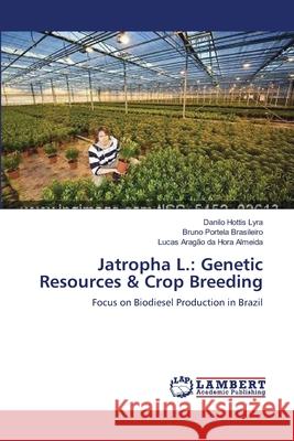 Jatropha L.: Genetic Resources & Crop Breeding Danilo Hottis Lyra, Bruno Portela Brasileiro, Lucas Aragão Da Hora Almeida 9783659216947