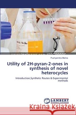 Utility of 2H-pyran-2-ones in synthesis of novel heterocycles Mishra, Pushyamitra 9783659216961