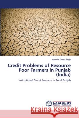 Credit Problems of Resource Poor Farmers in Punjab (India) Narinder Deep Singh 9783659216985