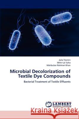 Microbial Decolorization of Textile Dye Compounds Julia Yesmin Mihir Lal Saha Mahbubar Rahman Khan 9783659217012 LAP Lambert Academic Publishing