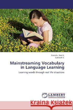 Mainstreaming Vocabulary in Language Learning : Learning words through real life situations Devi K., Kamala; S., Subbiah 9783659217395