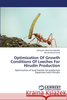 Optimization Of Growth Conditions Of Leeches For Hirudin Production Zulhisyam Abdul Kari Abdullah, Ahmad Anwar Ismail 9783659217401 LAP Lambert Academic Publishing