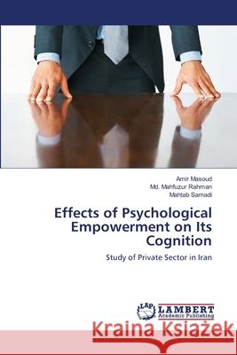 Effects of Psychological Empowerment on Its Cognition Amir Masoud, MD Mahfuzur Rahman, Mahtab Samadi 9783659217531