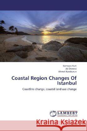 Coastal Region Changes Of Istanbul : Coastline change, coastal land use change Kurt, Sümeyra; Demirci, Ali; Karaburun, Ahmet 9783659217593 LAP Lambert Academic Publishing