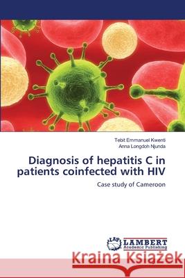 Diagnosis of hepatitis C in patients coinfected with HIV Tebit Emmanuel Kwenti, Anna Longdoh Njunda 9783659217692 LAP Lambert Academic Publishing